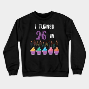 I Turned 26 In Quarantine funny idea birthday t-shirt Crewneck Sweatshirt